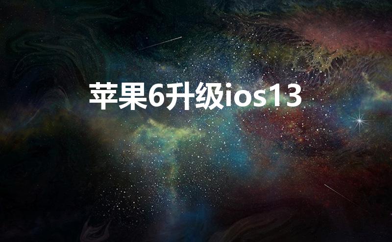 苹果6升级ios13（苹果6怎么更新到ios13）